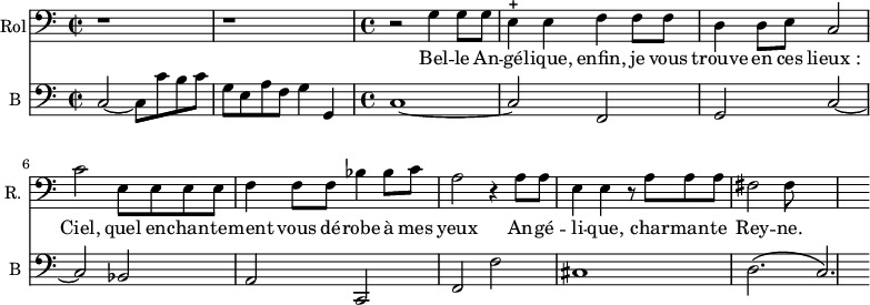
<<
\new Staff \with {
  midiInstrument = "voice oohs"
  shortInstrumentName = #"R. "
  instrumentName = #"Rol"
  } {
  \clef bass \relative c' {  
   \time 2/2 \key c \major 
       r1 r
   \time 4/4 \key c \major 
       r2 g4 g8 g
       e4 ^+ e f f8 f
       d4 d8 e8 c2
       c'2 e,8 e e e
       f4 f8 f8 bes4 bes8 c
       a2 r4 a8 a
       e4 e r8 a a a
       fis2 fis8
  }  }
 \addlyrics { 
              Bel -- le  An -- gé -- lique, enfin, je vous trouve en ces lieux_:
              Ciel, quel en -- chan -- te -- ment vous dé -- robe à mes yeux 
              An -- gé -- li -- que, char -- man -- te Rey -- ne.
            }

\new Staff \with {
  midiInstrument = "Cello"
  shortInstrumentName = #"B "
  instrumentName = #"B "
  } {
  \clef bass \relative c {  
   \set Staff.midiMaximumVolume = #0.5
   \time 2/2 \key c \major 
       c2~ c8 c' b c
       g8 e a f g4 g,4
   \time 4/4 \key c \major 
       c1~
       c2 f,
       g2 c2~
       c2 bes
       a2 c,
       f2 f'
       cis1
       d2. \( c \)
  }  }
>>
