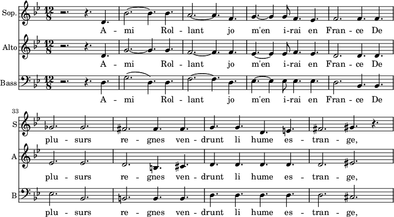 
<<

\new Staff \with {
  midiInstrument = "choir aahs"
  shortInstrumentName = #"S"
  instrumentName = #"Sop."
  } {
  \relative c' {  
   \time 12/8 \key bes \major 
    \set Score.currentBarNumber = #28
   r2. r4. d4.
   bes'2.~ bes4. bes4.
   a2.~ a4. f4.
   g4.~ g4 g8 f4. ees4.
   f2. f4. f4.
   ges2. ges2.    
   fis2.  fis4. fis4.
   g4. g4. d4. e4.
   fis2. gis4. r4.

        
  }  }
 \addlyrics { 
               A -- mi Rol -- lant jo m'en i -- rai en Fran -- ce
               De plu -- surs re -- gnes ven -- drunt li hume es -- tran -- ge, 
            }


\new Staff \with {
  midiInstrument = "choir aahs"
  shortInstrumentName = #"A"
  instrumentName = #"Alto"
  } {
  \relative c' {  
   \time 12/8 \key bes \major 
    \set Score.currentBarNumber = #28
   r2. r4. d4.
   g2.~ g4. g4.
   f2.~ f4. f4.
   ees4.~ ees4 ees8 f4. ees4.
   d2. d4. d4.
   ees2. ees2.    
   d2.  b4. cis4.
   d4. d4. d4. d4.
   d2. eis2.     
  }  }
 \addlyrics { 
               A -- mi Rol -- lant jo m'en i -- rai en Fran -- ce
               De plu -- surs re -- gnes ven -- drunt li hume es -- tran -- ge, 
            }

\new Staff \with {
  midiInstrument = "choir aahs"
  shortInstrumentName = #"B"
  instrumentName = #"Bass"
  } {
  \clef bass  \relative c {  
   \time 12/8 \key bes \major 
    \set Score.currentBarNumber = #28
   r2. r4. d4.
   g2. ( d4. ) d4.
   f2.~ f4. d4.
   ees4.~ ees4 ees8 ees4. ees4.
   d2. bes4. bes4.
   ees2. bes2.    
   b2.  b4. b4.
   d4. d4. d4. d4.
   d2. cis2. 

        
  }  }
 \addlyrics { 
               A -- mi Rol -- lant jo m'en i -- rai en Fran -- ce
               De plu -- surs re -- gnes ven -- drunt li hume es -- tran -- ge, 
            }
>>
