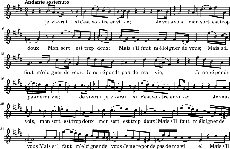 
\new Staff \with {
  midiInstrument = "voice oohs"
  } {
  \relative c'' {  
 
   \time 3/4 \key e \major 
\tempo "Andante sostenuto"
   r4 r4 b8. a16
   \appoggiatura a8 gis2 r8 b
   b4 e8 (dis) cis (b)
   b8. cis16 b4 r4
   r4 r4 cis8. b16

   \appoggiatura b8 a2 r8 a8
   dis4. (e8) fis8  a,8 
   f4 (gis) r8 b8
   e4. (b8) a8 gis8 
   b8. ( gis16 fis4) 

   b16 (gis) a (fis)
   e4. fis16 gis fis8 e16 (dis)
   e2 e'16 (b) cis (a)
   gis4. a16 b cis8 b16 (a)
   gis4 e'8 dis cis b

   ais4 b dis
   cis8 (ais fis4) r4 
   r4 fis'8 dis b a
   g16 (e') d cis b4 (cis
   b4 ) r4  cis8. b16

   \appoggiatura b8 a2 b8. a16
   \appoggiatura a8 gis2 r8 b8
   e8 (dis) cis (b) a (gis)
   b8. gis16 fis4 r4
   r4 r4 b8 a
   
   \appoggiatura a8 gis2 r8 b8
   b4. (d8) cis8 b
   gis4 (a) r8 cis
   cis4. (e8)  dis cis 
   ais4 (b) b8 b8

   e4 (e16 dis)  cis16 b16 a16 (gis16) fis16  (eis)
  \appoggiatura eis8 fis2 a8 a8
  fis'4~ fis16 (e16) dis16 cis b (a) gis (a)
    \appoggiatura a8 gis4  b8 gis fis eis
  f16 (cis') b a gis4 (a)
  
  e4 r4 b'8 b8
   
  }
}
 \addlyrics { 
  je vi -- vrai
  si c'est vo -- tre_en -- vi - e;
  Je vous vois, mon sort est trop doux
  Mon sort est trop doux;
  Mais s'il faut m'é -- loi -- gner de vous;
  Mais s'il faut m'é -- loi -- gner de vous;
  Je ne ré -- ponds pas de ma vie;
  Je ne ré -- ponds pas de ma vie;
  Je vi -- vrai, je vi -- vrai
  si c'est vo -- tre_en -- vi - e;
  Je vous vois, mon sort est trop doux
  mon sort est trop doux!
  Mais s'il faut m'é -- loi -- gner de vous 
  Mais s'il faut m'é -- loi -- gner de vous 
  Je ne ré -- ponds pas de ma vi -- e!
  Mais s'il faut
  }
