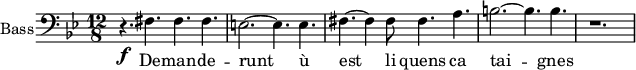 
\new Staff \with {
  midiInstrument = "choir aahs"
  shortInstrumentName = #"B"
  instrumentName = #"Bass"
  } {
  \clef bass  \relative c {  
      \time 12/8 \key bes \major 
    \set Score.currentBarNumber = #37
   r4. \f fis4. fis4. fis4.
      e2.~ e4. e4.  
    fis4.~ fis4 fis8 fis4. a4.
    b2.~ b4. b4.
    r1.
  }  }
 \addlyrics { 
               De -- man -- de -- runt
               ù  est li  quens ca tai -- gnes  
            }
