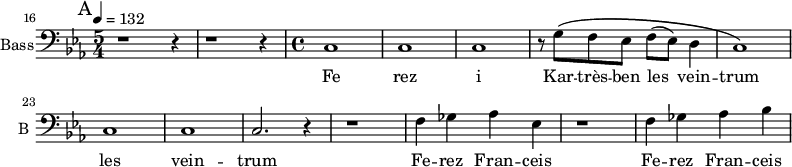 
\new Staff \with {
  midiInstrument = "voice oohs"
  shortInstrumentName = #"B "
  instrumentName = #"Bass"
  } {
  \clef bass \relative c {  
   \time 5/4  \key ees \major 
     \set Score.currentBarNumber = #16
       \bar "||" \mark A \tempo 4=132
        r1 r4 r1 r4
   \time 4/4
        c1 c1 c1
        r8 g'8 \( f ees f (ees) d4
        c1 \)
        c1
        c1 
        c2. r4
        r1
        f4 ges aes ees
        r1
        f4 ges aes bes
  }  }
 \addlyrics { 
              Fe rez i
              Kar -- très -- ben les vein -- trum les vein -- trum
              Fe -- rez Fran -- ceis
              Fe -- rez Fran -- ceis
            }
