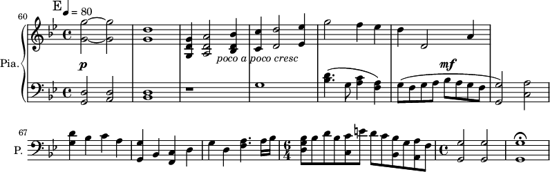 
\new PianoStaff \with { 
       instrumentName = #"Pia." 
       shortInstrumentName = #"P. "
       } 
 <<
      \new Staff \relative c'' { 
   \set Score.currentBarNumber = #60
        \time 4/4 \key bes \major 
 \tempo 4 = 80
      
  \bar "||" \mark E
   <g g'>2~ <g g'>2
   <g d'>1
   <g, d' g>4 <a d a'>2 <bes d bes'>4
   <c c'>4 <d d'>2 <ees ees'>4
   g'2 f4 ees
   d4 d,2 a'4
  }

 \new Dynamics = "Dynamics_pf" 
       {
         s1 \p
         s1
         s2 s2 ^\markup { \italic "poco a poco cresc" } 
         s1 s 
         s2 s2\mf
    }

   \new Staff \relative c { 
        \clef bass
       \time 4/4 \key bes \major
        <g d'>2 <a d>2
        <bes d>1
        r1
        g'1
       <bes d>4. (g8 <a c>4 <f a>4 )
       g8 ( f g a bes a g f
       <g, g'>2 )  <c a'>2
       <g' d'>4 bes c a
       <g, g'>4 bes <f c'>4 d'
       g4 d <f a>4. a16 bes
  \time 6/4
       <d, g bes>8 bes' d bes <c, c'> e' d c <bes, bes'> g' <a, a'> f'
  \time 4/4
        <g, g'>2 <g g'>
        <g g'>1\fermata
   }
>>

