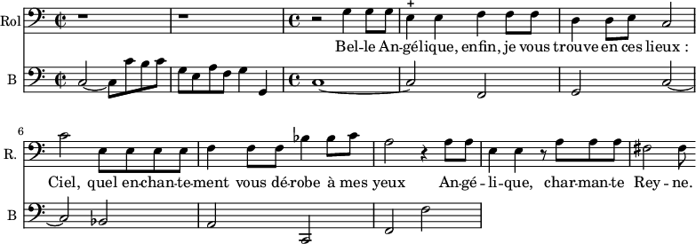
<<
\new Staff \with {
  midiInstrument = "voice oohs"
  shortInstrumentName = #"R. "
  instrumentName = #"Rol"
  } {
  \clef bass \relative c' {  
   \time 2/2 \key c \major 
       r1 r
   \time 4/4 \key c \major 
       r2 g4 g8 g
       e4 ^+ e f f8 f
       d4 d8 e8 c2
       c'2 e,8 e e e
       f4 f8 f8 bes4 bes8 c
       a2 r4 a8 a
       e4 e r8 a a a
       fis2 fis8
  }  }
 \addlyrics { 
              Bel -- le  An -- gé -- lique, enfin, je vous trouve en ces lieux_:
              Ciel, quel en -- chan -- te -- ment vous dé -- robe à mes yeux 
              An -- gé -- li -- que, char -- man -- te Rey -- ne.
            }

\new Staff \with {
  midiInstrument = "Cello"
  shortInstrumentName = #"B "
  instrumentName = #"B "
  } {
  \clef bass \relative c {  
   \set Staff.midiMaximumVolume = #0.5
   \time 2/2 \key c \major 
       c2~ c8 c' b c
       g8 e a f g4 g,4
   \time 4/4 \key c \major 
       c1~
       c2 f,
       g2 c2~
       c2 bes
       a2 c,
       f2 f'

  }  }
>>
