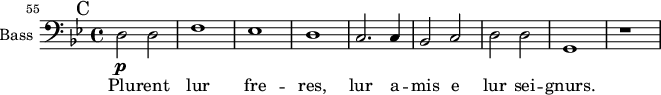 
\new Staff \with {
  midiInstrument = "voice oohs"
  shortInstrumentName = #"B "
  instrumentName = #"Bass "
  } {
   \clef bass \relative c {
  \set Score.currentBarNumber = #55
\key bes \major
  \bar "||" \mark C
    d2 \p d2
    f1
    ees1
    d1
    c2. c4
    bes2 c2
    d2 d2
    g,1
    r1
  }  }
 \addlyrics { 
   Plu -- rent  lur fre -- res, lur a -- mis
        e lur  sei -- gnurs. 
            }

