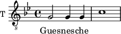 
\new Staff \with {
  midiInstrument = "violin"
  shortInstrumentName = #"T "
  instrumentName = #"T "
  } {
  \relative c' {  
   \clef "treble_8"
   \time 4/4 \key bes \major 
    g2 g4 g4
    c1
  }  }
 \addlyrics { 
        Gues -- nes -- che
            }
