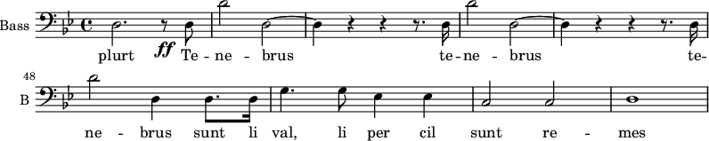 
\new Staff \with {
 midiInstrument = "voice oohs"
  shortInstrumentName = #"B "
  instrumentName = #"Bass "
  } {
  \clef bass \relative c {
   \time 4/4 \key bes \major 
   \set Score.currentBarNumber = #43

       d2. r8 \ff d8
       d'2 d,2~
      d4 r r r8. d16
      d'2 d,2~
     d4 r r r8. d16
      d'2 d,4 d8. d16
      g4. g8 ees4 ees
     c2 c2
     d1
  }  }
 \addlyrics { 
                plurt
            Te -- ne  -- brus 
           te -- ne  -- brus 
           te -- ne  -- brus 
           sunt li val, li per cil sunt re -- mes
            }
