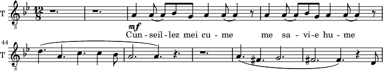 
\new Staff \with {
  midiInstrument = "trumpet"
  shortInstrumentName = #"T "
  instrumentName = #"T "
  } {
  \relative c' {  
   \clef "treble_8"
    \time 12/8 \key bes \major
    \set Score.currentBarNumber = #40
        r1. r1.
        a4 \mf a8 (a8) bes g a4 a8 (a4) r8
        a4 a8 (a8) bes g a4 a8 (a4) r8
        d4. (a4. c4. c4 bes8
        a2. (a4.)) r4.
        r1.
        a4. (fis4. g2.
        fis2. (fis4.)) r4 d8

  }  }
 \addlyrics { 
          Cun -- seil -- lez  mei cu -- me
          me  sa -- vi -- e hu -- me
            }
