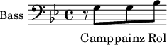 
\new Staff \with {
  midiInstrument = "cello"
  shortInstrumentName = #"B "
  instrumentName = #"Bass "
  } {
  \clef bass \relative c' {  
   \time 4/4  \key bes \major 
  \set Score.currentBarNumber = #27
        r8 g8 g bes
  }  }
 \addlyrics { 
              Camp -- painz Rol -- lanz
            }

