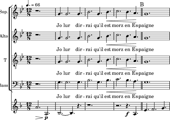 
<<
\new ChoirStaff<<
\new Staff \with {
  midiInstrument = "choir aahs"
  shortInstrumentName = #"S"
  instrumentName = #"Sop."
  } {
  \relative c'' {  
   \time 12/8 \key bes \major 
    \set Score.currentBarNumber = #41
    r1.
    g4. g2. g4.
    bes2. g4. bes4.  \<
    c2. bes4. a4. \!
     \bar "||" \mark B
   g1.
        
  }  }
 \addlyrics { 
               Jo lur dir -- rai qu'il est morz en Es -- paigne
            }

\new Staff \with {
  midiInstrument = "choir aahs"
  shortInstrumentName = #"A"
  instrumentName = #"Alto"
  } {
  \relative c'' {  
   \time 12/8 \key bes \major 
    \set Score.currentBarNumber = #41
    r1.
    g4. g2. g4.
    bes2. g4. bes4.  \<
    c2. bes4. a4. \!
     \bar "||" \mark B
   g1.
        
  }  }
 \addlyrics { 
               Jo lur dir -- rai qu'il est morz en Es -- paigne
            }

\new Staff \with {
  midiInstrument = "voice oohs"
  shortInstrumentName = #"T "
  instrumentName = #"T "
  } {
  \relative c' {  
   \clef "treble_8"
   \time 12/8 \key bes \major 
    \set Score.currentBarNumber = #41
    r1.
    g4. g2. g4.
    bes2. g4. bes4.  \<
    c2. bes4. a4. \!
     \bar "||" \mark B
   g1.
        
  }  }
 \addlyrics { 
               Jo lur dir -- rai qu'il est morz en Es -- paigne 
            }

\new Staff \with {
  midiInstrument = "choir aahs"
  shortInstrumentName = #"B"
  instrumentName = #"Bass"
  } {
  \clef bass  \relative c' {  
   \time 12/8 \key bes \major 
    \set Score.currentBarNumber = #41
    r1.
    g4. g2. g4.
    bes2. g4. bes4.  \<
    c2. bes4. a4. \!
     \bar "||" \mark B
   g1.
  }  }
 \addlyrics { 
               Jo lur dir -- rai qu'il est morz en Es -- paigne   
            }

>>
\new Staff \with {
  midiInstrument = "french horn"
 }
 \relative c' {
   \tempo 4.=66
  \time 12/8 \key f \major 
 \transposition f
    \set Score.currentBarNumber = #41

  a'2. \>  a,2. \! \p
  bes2.~ bes4. r4.
  r1.
  r2. r4. \f a4.
  \bar "||" \mark B
  e'4. f2. g4.
 } 
>>
