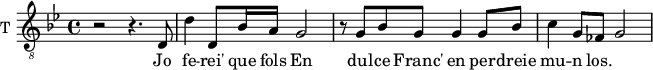
\new Staff \with {
  midiInstrument = "violin"
  shortInstrumentName = #"T "
  instrumentName = #"T "
  } {
  \relative c {  
   \clef "treble_8"
   \time 4/4 \key bes \major 
        r2 r4. d8
        d'4 d,8 bes'16 a  g2
        r8 g bes g g4 g8 bes
        c4 g8 fes g2
  }  }
 \addlyrics { 
             Jo fe -- rei' que fols
             En dul -- ce Franc' en per -- dreie mu -- n los.
            }
