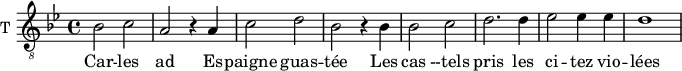 
\new Staff \with {
  midiInstrument = "violin"
  shortInstrumentName = #"T "
  instrumentName = #"T "
  } {
  \relative c' {  
   \clef "treble_8"
   \time 4/4 \key bes \major 
        bes2 c
        a2 r4 a4
        c2 d2 
        bes2 r4 bes4
        bes2 c
        d2. d4
        ees2 ees4 ees4
        d1
        
  }  }
 \addlyrics { 
             Car -- les ad
             Es -- paigne guas -- tée
             Les cas --tels pris les ci -- tez vio -- lées
            }
