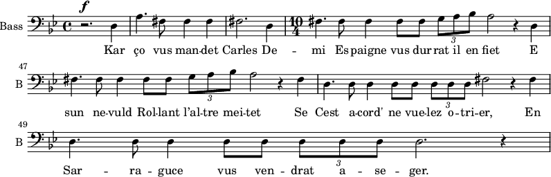 
\new Staff \with {
  midiInstrument = "voice oohs"
  shortInstrumentName = #"B "
  instrumentName = #"Bass "
  } {
  \clef bass \relative c {  
   \time 4/4 \key bes \major 
   \set Score.currentBarNumber = #43
 r2. ^\f d4
 a'4. fis8 fis4 fis4
 fis2. d4
 \time 10/4
 fis4. fis8  fis4 fis8 fis8  \tuplet 3/4 {g a bes} a2 r4 d,4
 fis4. fis8  fis4 fis8 fis8  \tuplet 3/4 {g a bes} a2 r4 fis4
 d4. d8 d4 d8 d8 \tuplet 3/4 {d d d} fis2 r4 fis
 d4. d8 d4 d8 d8 \tuplet 3/4 {d d d} d2. r4
  }  }
 \addlyrics { 
 Kar ço vus man -- det Carles
De -- mi Es -- paigne vus dur -- rat il en fiet
E sun ne -- vuld Rol -- lant l’al -- tre mei -- tet 
Se Cest a -- cord' ne vue -- lez o -- tri -- er,
En Sar -- ra -- guce vus ven -- drat a -- se -- ger.
}
