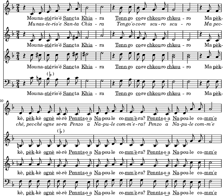 
\header {
Monasterio = 12 
}
<<

 \new Staff {
\relative c'' {
  \key d \minor
  \time 2/4
 \autoBeamOff
   r4 c,8 d e f g a bes2 c2
   r4 bes8 c bes a g a g2 g2
   r4 f8 f  d d e e c c |
   c c d d f f  | e e 
   c c  d d a' a a2
   }
\addlyrics { 
\lyricmode {
   Mou -- na -- \markup { \underline sté} --  rio'é \markup { \underline Sanc} -- ta \markup { \underline Khia} -- ra
   \markup { \underline Tenn} -- go  \markup { \underline co} -- re \markup { \underline chkou}  -- ro \markup { \underline chkou} -- ro
   Ma  \markup { \underline pèk } -- kè, \markup { \underline pèk } -- kè \markup { \underline ognè} sè -- rè
   \markup { \underline Pennts} -- o~a \markup { \underline Na} -- pou -- le co -- \markup { \underline mm'è} -- ra?
   \markup { \underline Pennts} -- o~a \markup { \underline Na} -- pou -- le co -- \markup { \underline mm'e}

}}

\addlyrics { 
\lyricmode {
    \override LyricText.font-shape = #'italic
   Mu -- nas -- te -- rio'e San -- ta Chia -- ra
   Ten -- go'o co -- re scu -- ro scu -- ro
   Ma  pec -- ché, pec -- ché ogne se -- ra
   Penzo a Na -- pu -- le com -- m'e -- ra?
   Penzo a Na -- pu -- le com -- m'e
   
}}
}
 \new Staff {
\relative c'' {
  \key d \minor
  \time 2/4
 \autoBeamOff
  r4 c,8 d c d f fis f2 a
  r4 f8 g f e d e d2 d2
  r4 c8 c b b b b bes^\markup { ( \flat ) } bes 
  bes bes bes bes d d c c
  bes bes bes bes g' g f2

}
\addlyrics { 
\lyricmode {

   Mou -- na -- \markup { \underline sté} --  rio'é \markup { \underline Sanc} -- ta \markup { \underline Khia} -- ra
   \markup { \underline Tenn} -- go  \markup { \underline co} -- re \markup { \underline chkou}  -- ro \markup { \underline chkou} -- ro
   Ma  \markup { \underline pèk } -- kè, \markup { \underline pèk } -- kè \markup { \underline ognè} sè -- rè
   \markup { \underline Pennts} -- o~a \markup { \underline Na} -- pou -- le co -- \markup { \underline mm'è} -- ra?
   \markup { \underline Pennts} -- o~a \markup { \underline Na} -- pou -- le co -- \markup { \underline mm'e}

}}
}
 \new Staff {
\relative c'' {
  \key d \minor
  \time 2/4
 \autoBeamOff
  r4 c8 cis c c d dis dis2 e
  r4 d8 e d c c c < c a >2 <c a>
  r4 a8 a aes aes aes aes g g 
  g g g g a a a a 
  g g g g c c c2

}
\addlyrics { 
\lyricmode {
    Mou -- na -- \markup { \underline sté} --  rio'é \markup { \underline Sanc} -- ta \markup { \underline Khia} -- ra
   \markup { \underline Tenn} -- go  \markup { \underline co} -- re \markup { \underline chkou}  -- ro \markup { \underline chkou} -- ro
   Ma  \markup { \underline pèk } -- kè, \markup { \underline pèk } -- kè \markup { \underline ognè} sè -- rè
   \markup { \underline Pennts} -- o~a \markup { \underline Na} -- pou -- le co -- \markup { \underline mm'è} -- ra?
   \markup { \underline Pennts} -- o~a \markup { \underline Na} -- pou -- le co -- \markup { \underline mm'e}

}}

}
 \new Staff {
\relative c'' {
  \key d \minor
  \time 2/4
  \clef bass
 \autoBeamOff
  r4 c,8 b | bes^\markup { ( \flat ) } a bes c g2 g2
  r4 g8 a g f f f f2 f2
  r4 f8 f f f f f | f f 
  e e f f g g g g 
  f f f f e e f2

}
\addlyrics { 
\lyricmode {
    Mou -- na -- \markup { \underline sté} --  rio'é \markup { \underline Sanc} -- ta \markup { \underline Khia} -- ra
   \markup { \underline Tenn} -- go  \markup { \underline co} -- re \markup { \underline chkou}  -- ro \markup { \underline chkou} -- ro
   Ma  \markup { \underline pèk } -- kè, \markup { \underline pèk } -- kè \markup { \underline ognè} sè -- rè
   \markup { \underline Pennts} -- o~a \markup { \underline Na} -- pou -- le co -- \markup { \underline mm'è} -- ra?
   \markup { \underline Pennts} -- o~a \markup { \underline Na} -- pou -- le co -- \markup { \underline mm'e}

}}
}
>>

