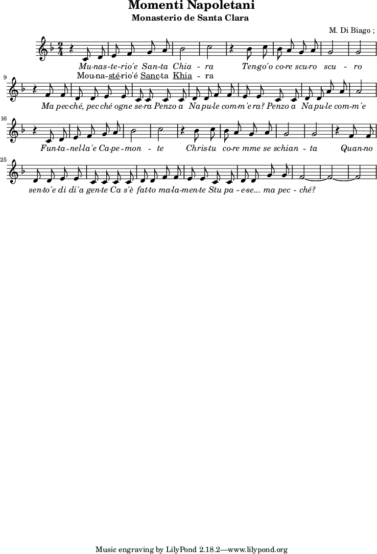 \header {
title = "Momenti Napoletani"
subtitle = "Monasterio de Santa Clara "
composer = " M. Di Biago ; "
}
musiqueSopranoA = {
r4 c,8 d e f g a bes2 c2
r4 bes8 c bes a g a g2 g2
r4 f8 f d d e e c c |
c c d d f f | e e
}
Mounasterio = \lyricmode {Mou -- na -- \markup { \underline sté} -- rio'é \markup { \underline Sanc} -- ta \markup { \underline Khia} -- ra }
<<
\new Staff {
\relative c'' {
\key d \minor
\time 2/4
\autoBeamOff
\musiqueSopranoA
c8 c d d a' a a2
\musiqueSopranoA
c8 c d d g g f2 ~ f2 ~ f2
}
\addlyrics {
\lyricmode {
\override LyricText.font-shape = #'italic
Mu -- nas -- te -- rio'e San -- ta Chia -- ra
Ten -- go'o co -- re scu -- ro scu -- ro
Ma pec -- ché, pec -- ché ogne se -- ra
Penzo a Na -- pu -- le com -- m'e -- ra?
Penzo a Na -- pu -- le com -- m'e
Fun -- ta -- nel -- la'e Ca -- pe -- mon -- te
Chris -- tu co -- re mme se schian -- ta
Quan -- no sen -- to'e di di'a gen -- te
Ca s'è fat -- to ma -- la -- men -- te
Stu pa -- e -- se... ma pec -- ché?
}}
\addlyrics {
\lyricmode {
\Mounasterio
}}
}
>>