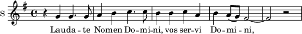 
\new Staff \with {
  midiInstrument = #"Flute"
  instrumentName = #"S "
  shortInstrumentName = #"S "
  } {
  \relative c'' {  
   \time 4/4 \key g \major 
        r4 g  g4. g8 | a4 b c4. c8 | b4 b  c a | b4 a8 ( g)   fis2~ | fis2 r2
  }  }
 \addlyrics { 
              Lau -- da -- te No -- men  Do -- mi -- ni, vos ser -- vi Do -- mi -- ni,
            }
