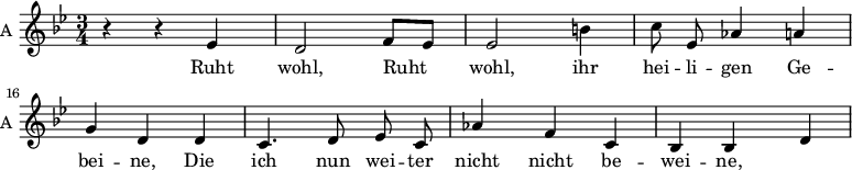 
\new Staff \with {
  midiInstrument = "violin"
  shortInstrumentName = #"A "
  instrumentName = #"A "
  } {
   \relative c' {  
   \time 3/4 \key g \minor 
       \set Score.currentBarNumber = #12
   \autoBeamOff 
         r4 r ees
         d2 f8 [ees]
         ees2 b'4
         c8  ees, aes4 a       
         g4 d d
         c4. d8 ees c
         aes'4 f c
         bes4 bes d

   }  }
 \addlyrics { 
             Ruht wohl,
              Ruht wohl, ihr hei -- li -- gen Ge -- bei -- ne,
              Die ich nun wei -- ter nicht nicht be -- wei -- ne,
            }
