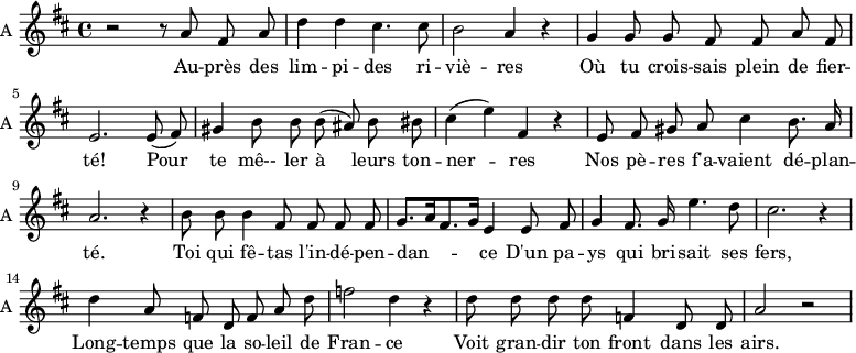 
\new Staff \with {
  midiInstrument = "violin"
  instrumentName = #"A "
  shortInstrumentName = #"A "
  } {
  \relative c'' { 
   \time 4/4 \key d \major 
       \autoBeamOff
       r2 r8 a8 fis a
       d4 d4 cis4. cis8
       b2 a4 r
       g4 g8 g  fis8 fis a fis
       e2. e8 (fis)
       gis4 b8 b b  (ais) b bis
       cis4 (e) fis, r
       e8 fis gis a cis4 b8. a16
       a2. r4
       b8 b8 b4 fis8 fis fis fis 
       g8. [ a16 fis8. g16 ] e4 e8 fis 
       g4  fis8. g16 e'4. d8 
       cis2. r4
       d4 a8 f d f a d
       f2 d4   r4
       d8 d d d f,4 d8 d
       a'2 r
         
  }  }
 \addlyrics { 
              Au -- près des lim -- pi --  des ri -- viè -- res
              Où tu crois -- sais plein de fier -- té!
              Pour te mê-- ler à leurs ton -- ner -- res
              Nos pè -- res f'a -- vaient dé -- plan -- té.
              Toi qui fê -- tas l'in -- dé -- pen -- dan -- ce
              D'un pa -- ys qui bri -- sait ses fers,
              Long -- temps que la so -- leil de Fran -- ce
              Voit gran -- dir ton front dans les airs.
              
            }
