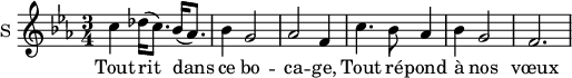 
\new Staff \with {
  midiInstrument = #"violin"
  instrumentName = #"S "
  shortInstrumentName = #"S "
  } {
  \relative c'' {  
     \time 3/4 \key c \minor  
        c4 des16 (c8.) bes16 (aes8.)
        bes4 g2

        aes2 f4
        c'4. bes8 aes4
        bes4 g2
        f2.
  }  }
 \addlyrics { 
            Tout rit dans ce bo -- ca -- ge,
            Tout ré -- pond à nos vœux
            }
