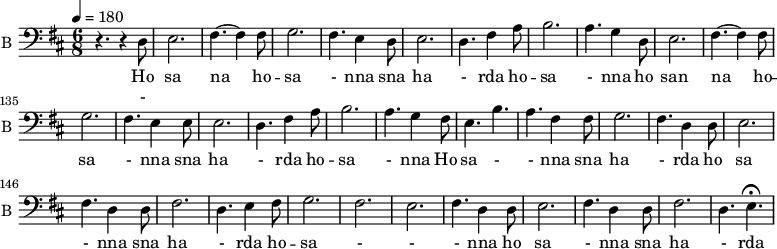 
<<
\new Staff \with {
  midiInstrument = "violin"
  shortInstrumentName = #"B "
  instrumentName = #"B "
   } {
  \relative c { 
   \set Staff.midiMaximumVolume = #0.9
   \set Score.currentBarNumber = #124
   \tempo 4 = 180
    \clef bass    \time 6/8 \key d \major 
      r4. r4 d8 e2.
      fis4.~ fis4 fis8 
      g2.
      fis4. e4 d8
      e2.
      d4. fis4 a8
      b2.
      a4. g4 d8
      e2.              # 133
      fis4.~ fis4 fis8 
      g2.
      fis4. e4 e8
      e2.
      d4. fis4 a8
      b2.
      a4.  g4 fis8
      e4. b'4.           # 141
      a4. fis4 fis8
      g2. 
      fis4. d4 d8
      e2.
      fis4. d4 d8
      fis2.
      d4. e4 fis8      # 149
      g2.
      fis2. 
      e2. 
      fis4. d4 d8
      e2.
      fis4. d4 d8
      fis2.
      d4. e4.\fermata
   }
 \addlyrics { Ho sa
              na ho --
              sa -  nna sna
              ha
              -
              rda ho --
              sa 
              - nna ho
              san           # 133
              na ho --
              sa 
              - nna sna
              ha 
              - rda ho --
              sa
              - nna  Ho      
              sa -          # 141
              - nna sna
              ha 
              - rda ho
              sa
              - nna sna
              ha
              - rda ho --
              sa           # 149
              -
              -
              - nna ho
              sa
              - nna sna
              ha
              -
              rda
             
              }
\addlyrics { - }
}
>>
