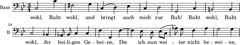 
\new Staff \with {
  midiInstrument = "violin"
  shortInstrumentName = #"B "
  instrumentName = #"Bass "
  } {
  \clef bass \relative c {  
   \time 3/4 \key g \minor 
       \set Score.currentBarNumber = #28
   \autoBeamOff 

         c2 c'4
         fis,2 g4
         c,4 (d) ees
         c4 d2
         g,2 c4
         b2 b4
         c2  bes!4
         aes8 bes c4 c
         f4 f, f'~
         f4 ees8 d ees8 ([c]
         aes'8) g f4 aes
         g2 g4
  }  }
 \addlyrics { 
 wohl,
             
              Ruht wohl, und bringt auch mich zur Ruh! Ruht wohl, Ruht wohl,
 ihr hei -- li -- gen Ge -- bei -- ne,
              Die ich nun wei -- ter nicht be -- wei -- ne,

            }

