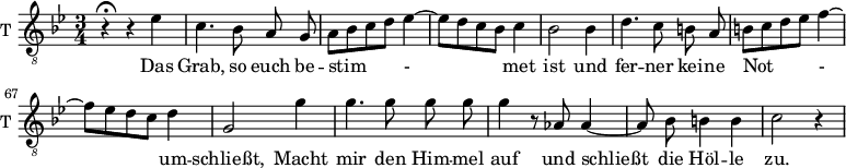 
\new Staff \with {
  midiInstrument = "trumpet"
  shortInstrumentName = #"T "
  instrumentName = #"T "
  } {
   \relative c' {  

   \clef "treble_8"
   \time 3/4 \key g \minor 
       \set Score.currentBarNumber = #60
   \autoBeamOff 
        r4\fermata r4 ees
        c4. bes8 a g 
        a8 [ bes c d ] ees4~
        ees8 [ d c bes] c4 
        bes2  bes4
        d4. c8 b a
        b8 [ c d ees ] f4~
        f8 [ees d c ] d4
        g,2  g'4
        g4. g8 g g
        g4 r8 aes, aes4~
        aes8 bes8 b4 b4
        c2 r4
   }  } 
 \addlyrics { 
             Das Grab, 
             so euch be -- stim - met ist und 
             fer -- ner kei -- ne Not - um -- schließt,
             Macht mir den Him -- mel auf und schließt die Höl -- le zu.
            
            }

