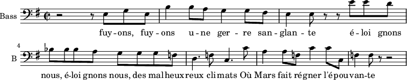
\new Staff \with {
  midiInstrument = "voice oohs"
  shortInstrumentName = #"B "
  instrumentName = #"Bass "
  } {
  \clef bass \relative c {  
   \time 2/2 \key g \major 
        r2 r8 e8 g8 e8
        b'4 b8 a8 g4 g8 fis8
        
        e4 e8 r r e' e d
        bes8 bes bes a g g g f
        d4. f8 c4. c'8

        a4 a8 f c'4 c8 c,
        f4 f8 r8 r2
        
  }  }
 \addlyrics { 
              fuy -- ons, fuy -- ons u -- ne ger -- re san -- glan -- te
              é -- loi gnons nous,  é -- loi gnons nous, des mal -- heux -- reux cli -- mats
              Où Mars fait ré -- gner l'é -- pou -- van -- te
            }
