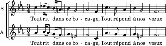 
  \new ChoirStaff  {
		<<
\new Staff \with {
  midiInstrument = #"violin"
  instrumentName = #"S "
  shortInstrumentName = #"S "
  } {
  \relative c'' {  
     \time 3/4 \key c \minor  
        c4 des16 (c8.) bes16 (a8.)
        bes4 g2

        aes2 f4
        c'4. bes8 aes4
        bes4 g2
        f2.
  }  }
 \addlyrics { 
            Tout rit dans ce bo -- ca -- ge,
            Tout ré -- pond à nos vœux
            }

\new Staff \with {
  midiInstrument = #"violin"
  instrumentName = #"A "
  shortInstrumentName = #"A "
  } {
  \relative c'' {  
     \time 3/4 \key c \minor  
        aes4 bes16 (aes8.) g16 (f8.)
        g4 e2

        f2 c4
        aes'4. g8 f4
        g4 e2
        f2.
  }  }
 \addlyrics { 
            Tout rit dans ce bo -- ca -- ge,
            Tout ré -- pond à nos vœux
            }


                >>
}
