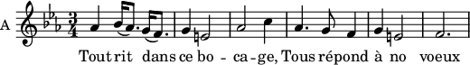 
\new Staff \with {
  midiInstrument = #"violin"
  instrumentName = #"A "
  shortInstrumentName = #"A "
  } {
  \relative c'' {  
     \time 3/4 \key c \minor  
        aes4 bes16 (aes8.) g16 (f8.)
        g4 e2

        aes2 c4
        aes4. g8 f4
        g4 e2
        f2.
  }  }
 \addlyrics { 
            Tout rit dans ce bo -- ca -- ge,
            Tous ré -- pond à no voeux
            }
