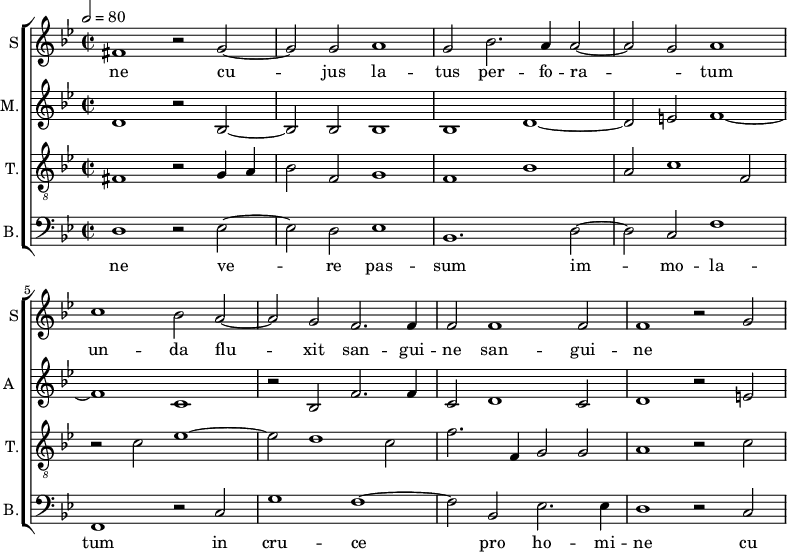 
<<
\new ChoirStaff <<
\new Staff \with {
  midiInstrument = #"Flute"
  instrumentName = #"S"  shortInstrumentName = #"S"
 } 
  {                                    % soprano A
  \relative c' { 
        \key bes \major
	\time 4/2
        \clef "treble"
\tempo 2 = 80
	fis1 r2 g2~ 
        g2 g a1
	g2 bes2. a4 a2~
	a2 g a1
	c bes2 a~
%20
	a2 g f2. f4 |
	f2 f1 f2
	f1 r2 g~
  }
\addlyrics { 
       ne
	cu -- jus la -- tus per -- fo -- ra -- _ tum
       un -- da flu -- xit san -- gui -- ne san -- gui -- ne
 }
}
\new Staff \with {
  midiInstrument = "reed organ"
  shortInstrumentName = #"A "
  instrumentName = #"M."
  } {

\relative c'
	{
        \key bes \major
	\time 2/2 \set Score.measureLength = #(ly:make-moment 2 1)
        \clef "treble"
	 d1 r2 bes~
	 bes2 bes bes1
	 bes1 d~
	 d2 e f1~
	 f1 c
	 r2 bes f'2. f4
	 c2 d1 c2
	 d1 r2 e
  }
}
\new Staff \with {
  midiInstrument = "trumpet"
  shortInstrumentName = #"T."
  instrumentName = #"T."
  } {
  \relative c {  
   \clef "G_8"
       \key bes \major
	\time 2/2 \set Score.measureLength = #(ly:make-moment 2 1)
	fis1 r2 g4 a
	bes2 f g1
	f1 bes
	a2 c1 f,2
	r2 c' es1~
	es2 d1 c2
	f2. f,4 g2 g
	a1 r2 c~
   }
}
\new Staff \with {
  midiInstrument = "trumpet"
  shortInstrumentName = #"B."
  instrumentName = #"B."
  } {

\relative c
	{
        \key bes \major
	\time 2/2 \set Score.measureLength = #(ly:make-moment 2 1)
        \clef "bass" 

	d1 r2 es~
	es2 d es1
	bes1. d2~
	d2 c f1
	f,1 r2 c'
	g'1 f~
	f2 bes, es2. es4
	d1 r2 c
}
\addlyrics { 
ne
	ve -- re pas -- sum im -- mo -- la -- tum in cru -- ce pro ho -- mi -- ne
	cu 
}

}
>>
>>
