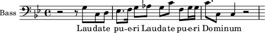 \new Staff \with {
midiInstrument = "voice oohs"
shortInstrumentName = #"B "
instrumentName = #"Bass "
} {
\clef bass \relative c' {
\time 4/4 \key g \minor
r2 r8 g c, d
ees8. f16 g8 aes g c f, g16 g
c8. c,8 c4 r2
} }
\addlyrics {
Lau -- da -- te
pu -- e -- ri
Lau -- da -- te
pu -- e -- ri
Do -- mi -- num
}