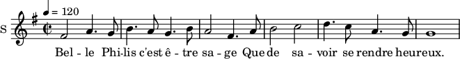 
\new Staff \with {
  midiInstrument = #"Flute"
  instrumentName = #"S "
  shortInstrumentName = #"S "
  } {
  \relative c' {  
   \time 2/2 \key g \major 
   \tempo 4 = 120
        fis2 a4. g8

        b4. a8 g4. b8
        a2 fis4.  a8
        b2 c
        d4. c8 a4. g8
         g1

  }  }
 \addlyrics { 
              Bel -- le Phi -- lis c'est ê -- tre sa -- ge
              Que de sa -- voir se rendre heu -- reux.
            }
