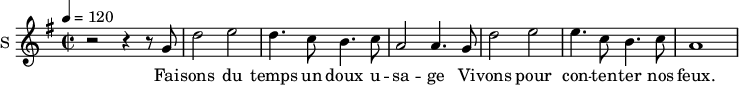 
\new Staff \with {
  midiInstrument = #"Flute"
  instrumentName = #"S "
  shortInstrumentName = #"S "
  } {
  \relative c'' {  
   \time 2/2 \key g \major 
   \tempo 4 = 120
        r2 r4 r8 g
        d'2 e2
        d4. c8 b4. c8
        a2 a4. g8

        d'2 e2
        e4. c8 b4. c8
        a1 
  }  }
 \addlyrics { 
              Fai -- sons du temps un doux u -- sa -- ge
              Vi -- vons pour con -- ten -- ter nos feux. 
            }
