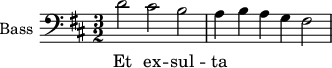 
\new Staff \with {
  midiInstrument = "voice oohs"
  shortInstrumentName = #"B "
  instrumentName = #"Bass "
  } {
  \clef bass \relative c' {  
   \time 3/2 \key d \major 
        d2 cis2 b2
        a4 b a g fis2
  }  }
 \addlyrics { 
              Et  ex -- sul -- ta 
            }
