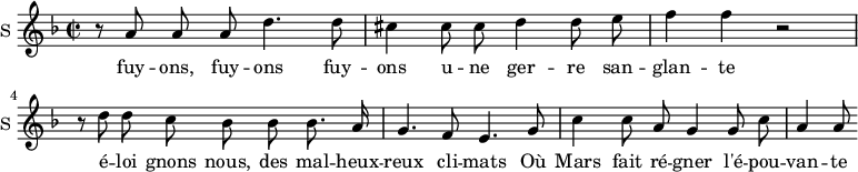 \new Staff \with {
midiInstrument = #"violin"
instrumentName = #"S "
shortInstrumentName = #"S "
} {
\relative c'' {
\time 2/2 \key f \major
\autoBeamOff
r8 a a a d4. d8
cis4 cis8 cis d4 d8 e
f4 f r2
r8 d d c bes bes bes8. a16
g4. f8 e4. g8
c4 c8 a g4 g8 c8
a4 a8
} }
\addlyrics {
fuy -- ons, fuy -- ons
fuy -- ons u -- ne ger -- re san -- glan -- te
é -- loi gnons nous, des mal -- heux -- reux cli -- mats
Où Mars fait ré -- gner l'é -- pou -- van -- te
}