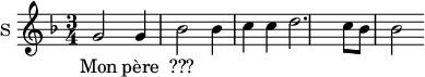 
\new Staff \with {
  midiInstrument = #"Flute"
  instrumentName = #"S "
  shortInstrumentName = #"S "
  } {
  \relative c'' {  
   \time 3/4 \key f \major 
        g2 g4 bes2 bes4 c4 c4 d2. c8 bes8 bes2
  }  }
 \addlyrics { 
              Mon père ???
            }

