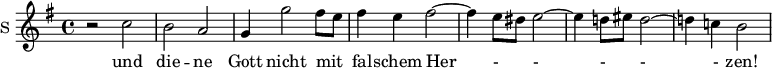 
<<
\new ChoirStaff <<

\new Staff \with {
  midiInstrument = #"Flute"
  instrumentName = #"S "
  shortInstrumentName = #"S "
 }  {
  \relative c'' { 
   \time 4/4 \key g \major 
      \autoBeamOff 
\set Score.currentBarNumber = #49
        r2 c
        b2 a
        g4 g'2 fis8 [e]
        fis4 e fis2~
        fis4 e8 [dis] e2~
        e4 d!8 [eis] d2~
        d!4 c! b2
  }  }
 \addlyrics { 
             und die -- ne Gott nicht mit fal -- schem Her - - - - - zen! 
            }

>>
>>
