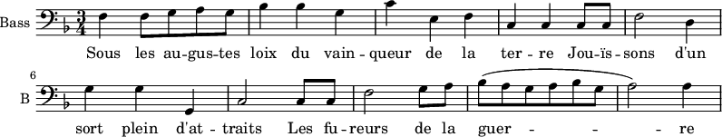 
\new Staff \with {
  midiInstrument = "cello"
  shortInstrumentName = #"B "
  instrumentName = #"Bass "
  } {
  \clef bass \relative c {  
   \time 3/4 \key f \major 
        f4 f8 g a g
         bes4 bes g
         c4 e, f
         c4 c c8 c
         f2 d4

         g4 g g,
         c2 c8 c
         f2 g8 a
         bes (a g a bes g
         a2 ) a4

        
  }  }
 \addlyrics { 
              Sous les au -- gus -- tes loix du vain -- queur de la ter -- re
              Jou -- ïs -- sons d'un sort plein d'at -- traits
              Les fu -- reurs de la guer -- re
            }
