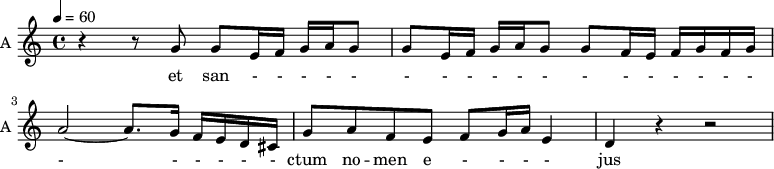 
\new Staff \with {
  midiInstrument = "choir aahs"
  instrumentName = #"A "
  shortInstrumentName = #"A "
  } {
  \relative c'' {  
   \time 4/4 \key c \major 
   \tempo 4 = 60
     r4 r8 g8 g8 e16 f g a g8
     g8 e16 f g a g8 g8 f16 e f g f g
     a2~ a8. g16 f e d cis
     g'8 a f e f g16 a e4
     d4 r4 r2 
} }
 \addlyrics { 
              et san - - - - - - - - - - - - - - - - - - - - - - - - ctum no -- men e - - - - jus
            }
