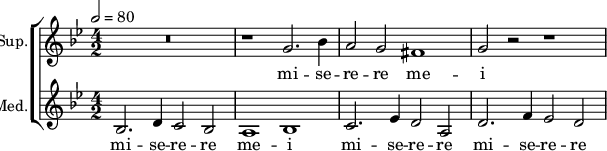 
<<
\new ChoirStaff <<
\new Staff \with {
  midiInstrument = #"Flute"
  instrumentName = #"Sup."  shortInstrumentName = #"S"
 } 
  {                                  
  \relative c'' { 
        \tempo 2 = 80
        \key bes \major
   R\breve
   r1 g2. bes4
   a2 g fis1
   g2 r r1
  }
\addlyrics { 
mi -- se -- re -- re me -- i 
}
}
\new Staff \with {
  midiInstrument = #"Flute"
  instrumentName = #"Med."  shortInstrumentName = #"M"
 } 
  {                                  
  \relative c' { 
        \key bes \major
	\time 4/2
        \clef "treble"

	bes2. d4 c2 bes2
        a1 bes
        c2. es4 d2 a
	d2. f4 es2 d
}
\addlyrics { 
mi -- se -- re -- re me -- i 
mi -- se -- re -- re mi -- se -- re -- re me -- i 
}
}
>>
>>
