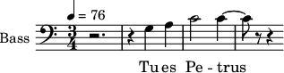 \new Staff \with {
midiInstrument = "cello"
shortInstrumentName = #"B "
instrumentName = #"Bass "
} {
\clef bass \relative c' {
\time 3/4 \key c \major \tempo 4 = 76
r2. r4 g a
c2 c4~
c8 r8 r4
} }
\addlyrics {
Tu es Pe -- trus
}