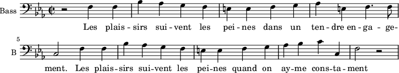 
\new Staff \with {
  midiInstrument = "cello"
  shortInstrumentName = #"B "
  instrumentName = #"Bass "
  } {
  \clef bass \relative c {  
   \time 2/2 \key c \minor  
        r2 f4 f
        bes4 aes g f

        e4 e f g
        aes4 e f4. f8
        c2  f4 f
        bes4 aes  g f

        e4 e f g
        aes4  bes c c,
        f2 r2
  }  }
 \addlyrics { 
              Les plais -- sirs sui -- vent les pei -- nes
              dans un ten -- dre_en -- ga -- ge -- ment.
              Les plais -- sirs sui -- vent les pei -- nes
              quand on ay -- me cons -- ta -- ment
            }
