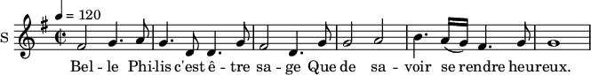 
\new Staff \with {
  midiInstrument = #"Flute"
  instrumentName = #"S "
  shortInstrumentName = #"S "
  } {
  \relative c' {  
   \time 2/2 \key g \major 
   \tempo 4 = 120
        fis2 g4. a8

        g4. d8 d4. g8
        fis2 d4.  g8
        g2 a
        b4. a16 (g) fis4. g8
         g1

  }  }
 \addlyrics { 
              Bel -- le Phi -- lis c'est ê -- tre sa -- ge
              Que de sa -- voir se rendre heu -- reux.
            }
