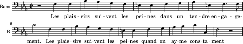 \new Staff \with {
midiInstrument = "cello"
shortInstrumentName = #"B "
instrumentName = #"Bass "
} {
\clef bass \relative c {
\time 2/2 \key c \minor
r2 f4 f
bes4 aes g f
e4 e f g
aes4 e f4. f8
c'2 f,4 f
bes4 aes g f
e4 e f g
aes4 bes c c,
f2 r2
} }
\addlyrics {
Les plais -- sirs sui -- vent les pei -- nes
dans un ten -- dre_en -- ga -- ge -- ment.
Les plais -- sirs sui -- vent les pei -- nes
quand on ay -- me cons -- ta -- ment
}