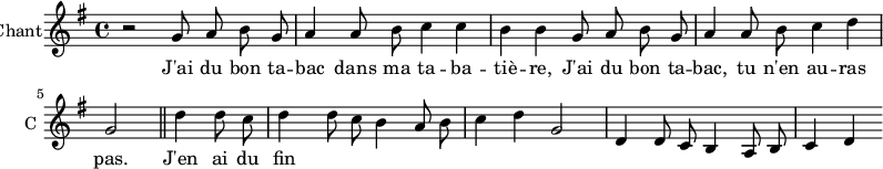 
\new ChoirStaff
\new Staff \with {
  midiInstrument = #"Flute"
  instrumentName = #"Chant"
  shortInstrumentName = #"C "
  } {
  \relative c'' {  
   \time 4/4 \key g \major 
    \autoBeamOff
        r2
        g8 a8 b8 g8
        a4 a8 b8 c4 c4 
        b4 b4 g8 a8 b8 g8
        a4 a8 b8 c4 d4 \break
        g,2 \bar "||" d'4 d8 c8
        d4 d8 c8 
        b4 a8 b8 c4 d4 
        g,2 d4 d8 c8 
        b4 a8 b8 c4 d4
        
  }  } 
\addlyrics { 
              J'ai du bon ta -- bac dans ma ta -- ba -- tiè -- re,
              J'ai du bon ta -- bac, tu n'en au -- ras pas.
              J'en ai du fin 
            }
