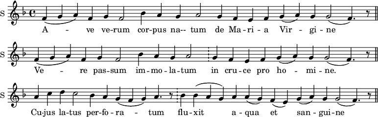 
\new Staff \with {
  midiInstrument = #"church organ"
  instrumentName = #"S "
  shortInstrumentName = #"S "
  } {
  \relative c' {  
     \set Score.timing = ##f
       \key f \major
       f4 ( g a ) f 
       g f2
       bes4 a g a2
       g4 f e f g (a) g g2 ( f4.) r8 \bar "||"
       f4 ( g a ) f 
       g f2
       bes4 a g a2
      \bar "!" g4 f e f g (a) g g2 ( f4.) r8 \bar "||"
       a4 c d c2
       bes4 a g (f g) 
       a4. r8  \bar "!"
       bes4 bes (a g) a a (g) f (e) g (a) g g2 ( f4.) r8 \bar "||"
  }  }
 \addlyrics { 
              A -- ve ve -- rum
              cor -- pus na-- tum
              de Ma -- ri -- a Vir -- gi -- ne
              Ve -- re pas -- sum
              im -- mo -- la -- tum
              in cru -- ce  pro ho -- mi -- ne.
              Cu -- jus la -- tus
              per -- fo -- ra -- tum 
              flu -- xit a -- qua et san -- gui -- ne
            }
