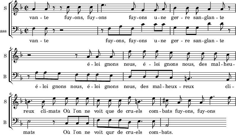 \new ChoirStaff {
<<
\new Staff \with {
midiInstrument = #"violin"
instrumentName = #"S "
shortInstrumentName = #"S "
} {
\relative c'' {
\time 2/2 \key f \major
\autoBeamOff
a4 a8 r8 r8 c c c
e4. a,8 g4 g8 a
bes4 bes8 bes a4 a8 r
r2 r8 a a a
f'8 f f e d d d c
b4. b8 e e e e
c c c f b,4. e8
cis8 a cis a f'4. f8
} }
\addlyrics {
van -- te
fuy -- ons, fuy -- ons
fuy -- ons u -- ne ger -- re san -- glan -- te
é -- loi gnons nous, é -- loi gnons nous, des mal -- heu -- reux cli -- mats
Où l'on ne voit que de cru -- els com -- bats
fuy -- ons, fuy -- ons
}
\new Staff \with {
midiInstrument = "cello"
shortInstrumentName = #"B "
instrumentName = #"Bass "
} {
\clef bass \relative c {
\time 2/2 \key f \major
f4 f8 r8 r2
r8 f8 a8 f8 c'4 c8 c8
g4 g8 g8 d'4 d8 r8
r8 a8 a8 g8 f f f e
d8 d d c b4. a8
e'2 r8 c c c
f8 f f d e4. e8
a,2
} }
\addlyrics { van -- te
fuy -- ons, fuy -- ons u -- ne ger -- re san -- glan -- te
é -- loi gnons nous, é -- loi gnons nous, des mal -- heux -- reux cli -- mats
Où l'on ne voit qur de cru -- els com -- bats.
}
>>
}