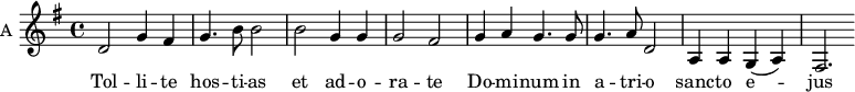 \new Staff \with {
midiInstrument = "violin"
instrumentName = #"A "
shortInstrumentName = #"A "
} {
\relative c' {
\time 4/4 \key g \major
d2 g4 fis
g4. b8 b2
b2 g4 g
g2 fis
g4 a g4. g8
g4. a8 d,2
a4 a g(a)
fis2.
} }
\addlyrics {
Tol -- li -- te hos -- ti -- as
et ad -- o -- ra -- te
Do -- mi -- num in a -- tri -- o
sanc -- to e -- jus
}