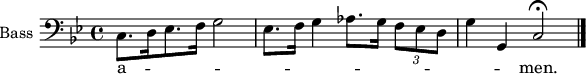 
\new Staff \with {
  midiInstrument = "cello"
  shortInstrumentName = #"B "
  instrumentName = #"Bass "
  } {
  \clef bass \relative c {  
   \time 4/4 \key g \minor \autoBeamOff 
    c8.[ d16 es8. f16] g2
    es8.[ f16] g4 as8.[ g16] \tuplet 3/2 4 { f8[ es d] }
    g4 g, c2\fermata \bar "|." %50 finis
  }  }
 \addlyrics { 
 a -- _ %48
  _ _ _ _
  _ _ men. %50 finis
            }
