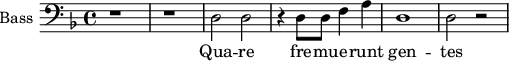 
\new Staff \with {
  midiInstrument = "violin"
  shortInstrumentName = #"B "
  instrumentName = #"Bass "
  } {
  \clef bass \relative c {  
   \time 4/4 \key f \major 
        r1 r
        d2 d2
        r4 d8 d f4 a
        d,1 
        d2 r
  }  }
 \addlyrics { 
             Qua -- re fre --  mu -- e -- runt gen -- tes
            }
