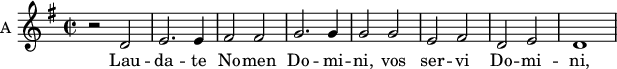 
\new Staff \with {
  midiInstrument = "violin"
  instrumentName = #"A "
  shortInstrumentName = #"A "
  } {
  \relative c' {  
   \time 2/2 \key g \major 
        r2 d| e2. e4 | fis2 fis | g2. g4 | g2 g | e fis | d e | d1
  }  }
 \addlyrics { 
              Lau -- da -- te No -- men  Do -- mi -- ni, vos ser -- vi Do -- mi -- ni,
              ab or -- tu so -- lis  us -- que  ad oc -- ca -- sum e -- jus
              De -- cre -- ta De --i jus -- ta sunt, et cor ex -- hi -- la -- rant
              Lau -- da -- te De -- um prin -- ci -- pes et om -- nes po -- pu -- li 
            }
